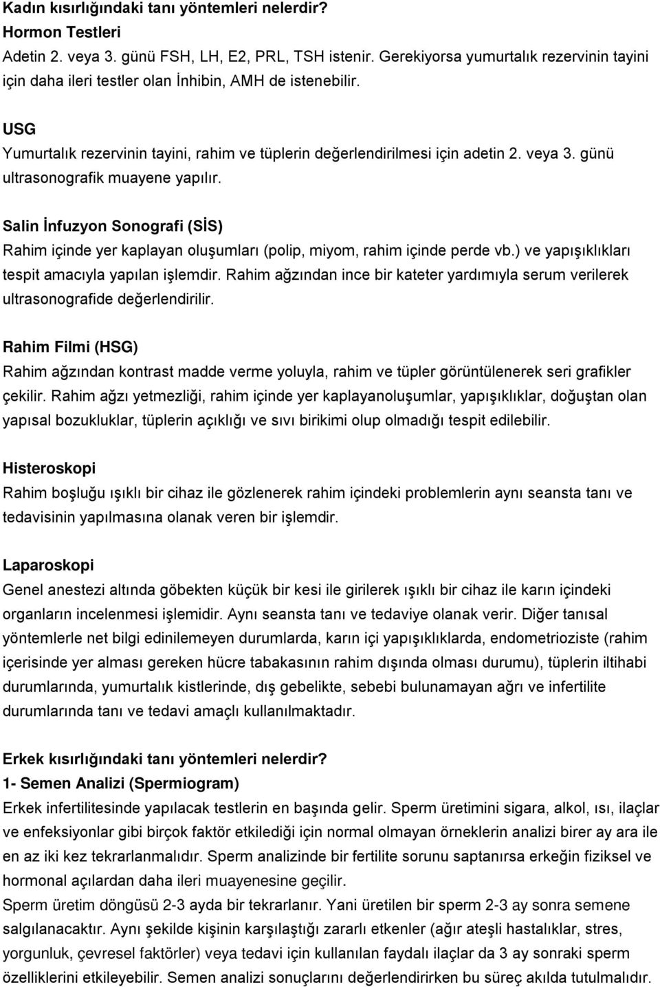 günü ultrasonografik muayene yapılır. Salin İnfuzyon Sonografi (SİS) Rahim içinde yer kaplayan oluşumları (polip, miyom, rahim içinde perde vb.) ve yapışıklıkları tespit amacıyla yapılan işlemdir.