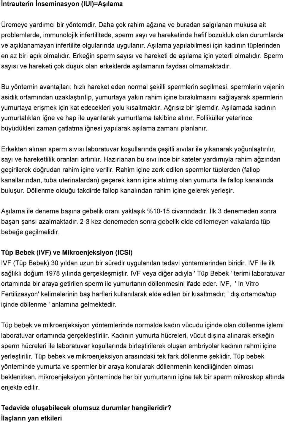 uygulanır. Aşılama yapılabilmesi için kadının tüplerinden en az biri açık olmalıdır. Erkeğin sperm sayısı ve hareketi de aşılama için yeterli olmalıdır.