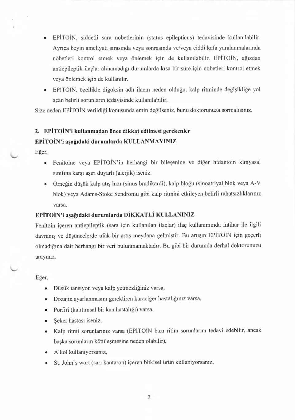 EPİTOİN, ağızdan antiepileptik ilaçlar alınamadığı durumlarda kısa bir süre için nöbetleri kontrol etmek veya önlemek için de kullanılır.