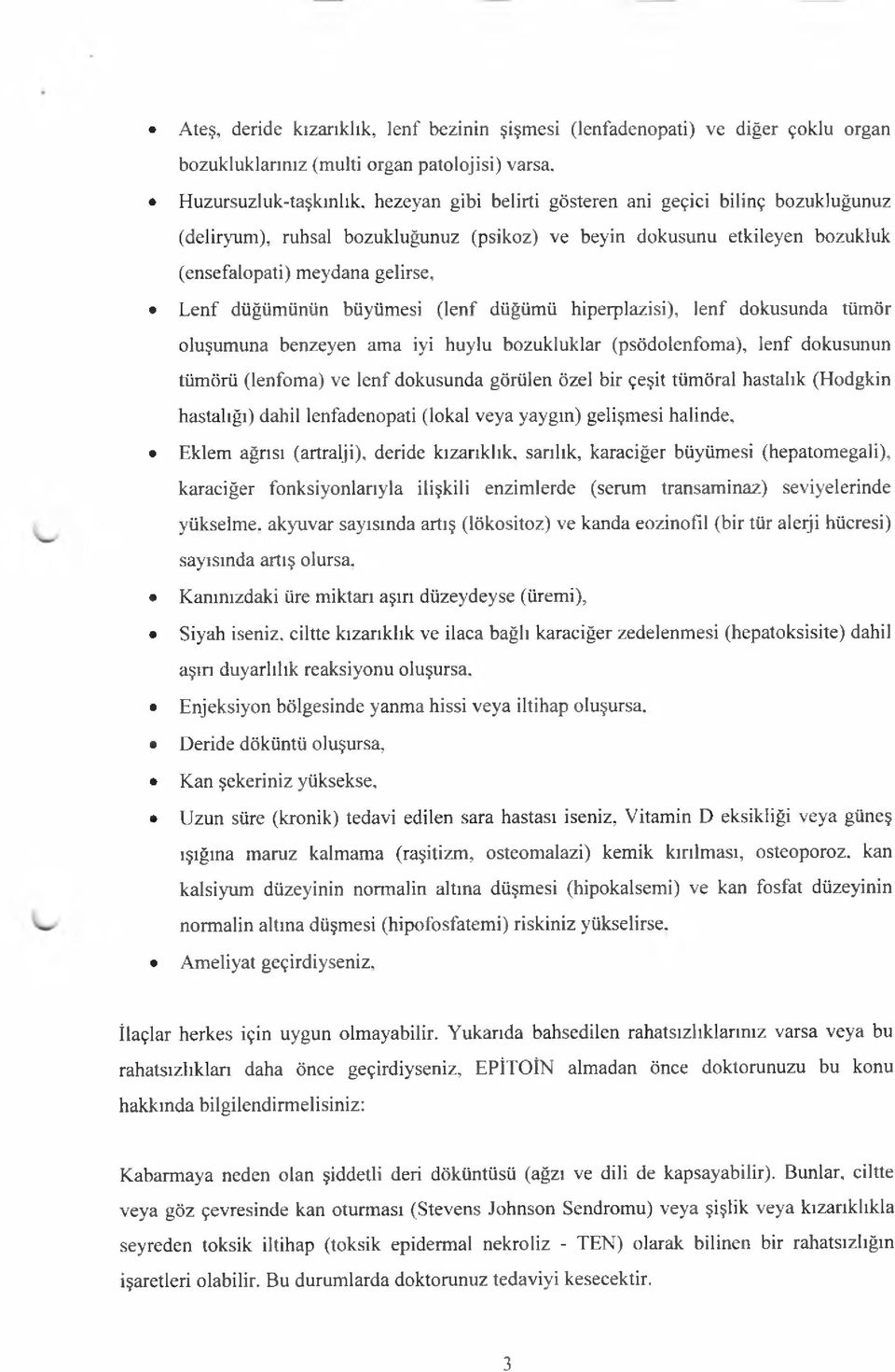 düğümünün büyümesi (lenf düğümü hiperplazisi), lenf dokusunda tümör oluşumuna benzeyen ama iyi huylu bozukluklar (psödolenfoma), lenf dokusunun tümörü (lenfoma) ve lenf dokusunda görülen özel bir