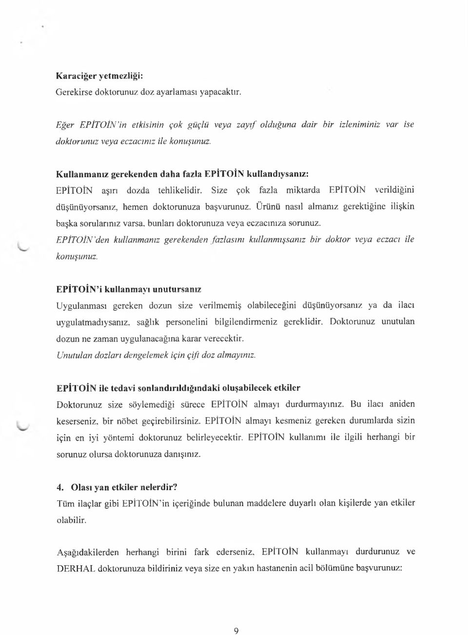 Ürünü nasıl almanız gerektiğine ilişkin başka sorularınız varsa, bunları doktorunuza veya eczacınıza sorunuz.