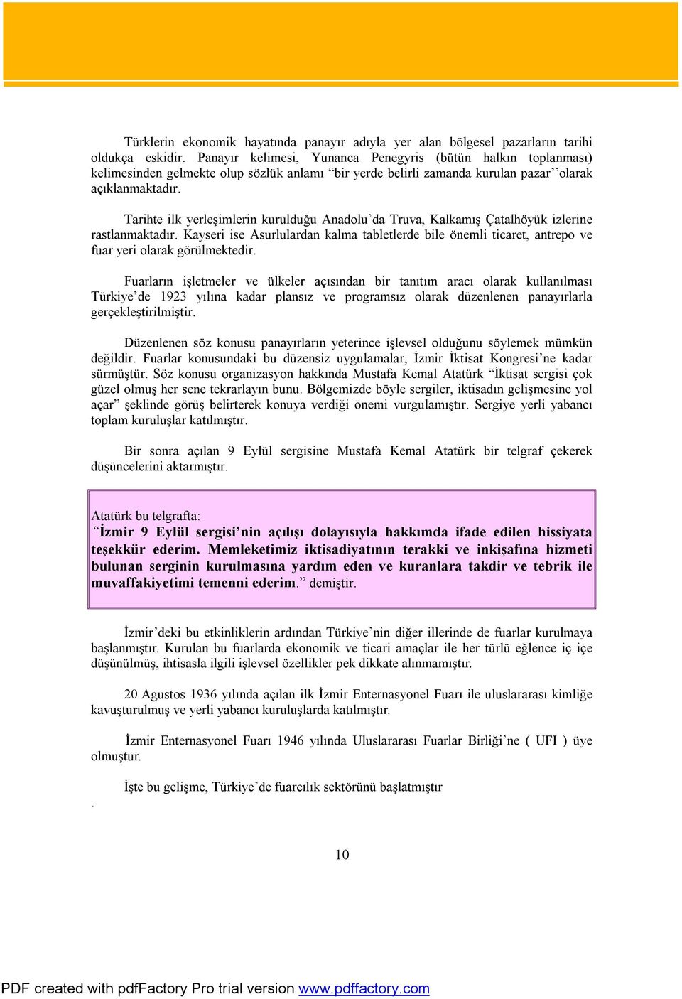 Tarihte ilk yerleşimlerin kurulduğu Anadolu da Truva, Kalkamış Çatalhöyük izlerine rastlanmaktadır.