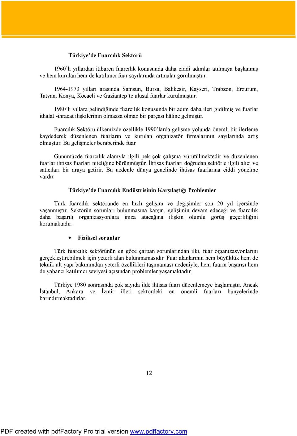 1980 li yıllara gelindiğinde fuarcılık konusunda bir adım daha ileri gidilmiş ve fuarlar ithalat -ihracat ilişkilerinin olmazsa olmaz bir parçası hâline gelmiştir.