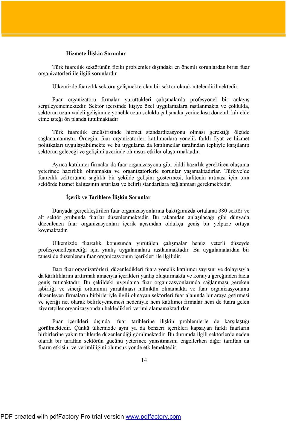 Sektör içersinde kişiye özel uygulamalara rastlanmakta ve çoklukla, sektörün uzun vadeli gelişimine yönelik uzun soluklu çalışmalar yerine kısa dönemli kâr elde etme isteği ön planda tutulmaktadır.