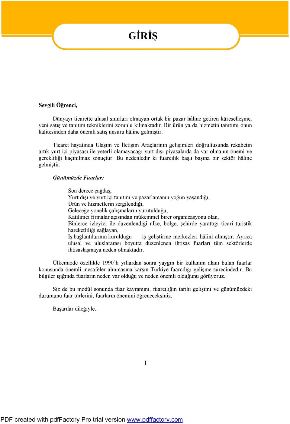 Ticaret hayatında Ulaşım ve İletişim Araçlarının gelişimleri doğrultusunda rekabetin artık yurt içi piyasası ile yeterli olamayacağı yurt dışı piyasalarda da var olmanın önemi ve gerekliliği