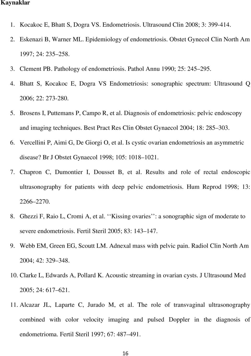 Brosens I, Puttemans P, Campo R, et al. Diagnosis of endometriosis: pelvic endoscopy and imaging techniques. Best Pract Res Clin Obstet Gynaecol 2004; 18: 285 303. 6.