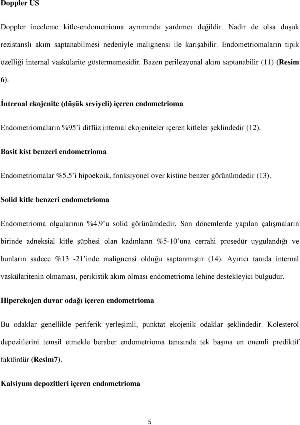 İnternal ekojenite (düşük seviyeli) içeren endometrioma Endometriomaların %95 i diffüz internal ekojeniteler içeren kitleler şeklindedir (12). Basit kist benzeri endometrioma Endometriomalar %5.