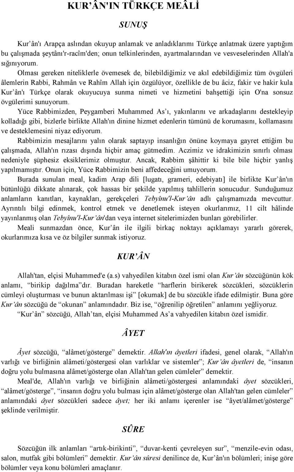 Olması gereken niteliklerle övemesek de, bilebildiğimiz ve akıl edebildiğimiz tüm övgüleri âlemlerin Rabbi, Rahmân ve Rahîm Allah için özgülüyor, özellikle de bu âciz, fakir ve hakir kula Kur ân'ı