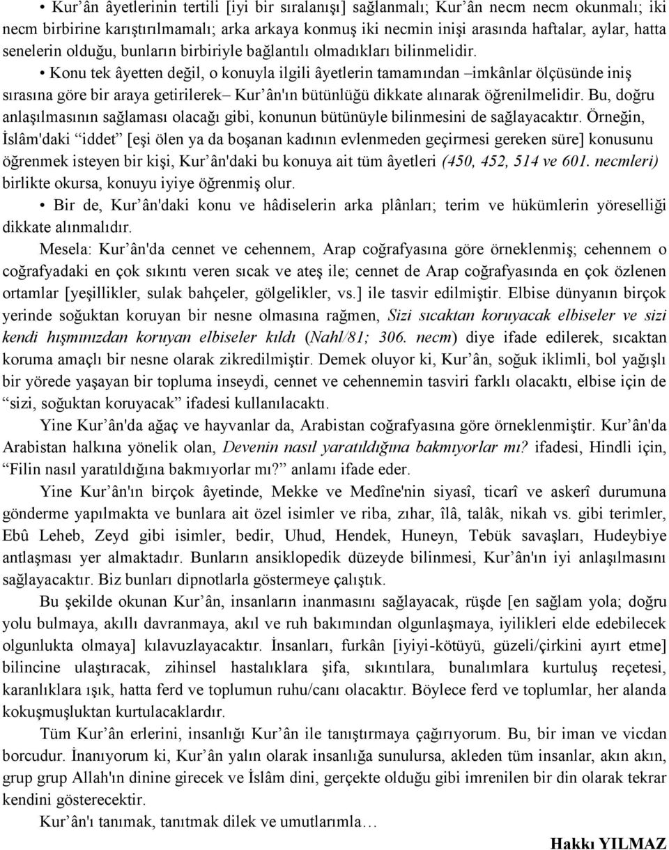 Konu tek âyetten değil, o konuyla ilgili âyetlerin tamamından imkânlar ölçüsünde iniş sırasına göre bir araya getirilerek Kur ân'ın bütünlüğü dikkate alınarak öğrenilmelidir.