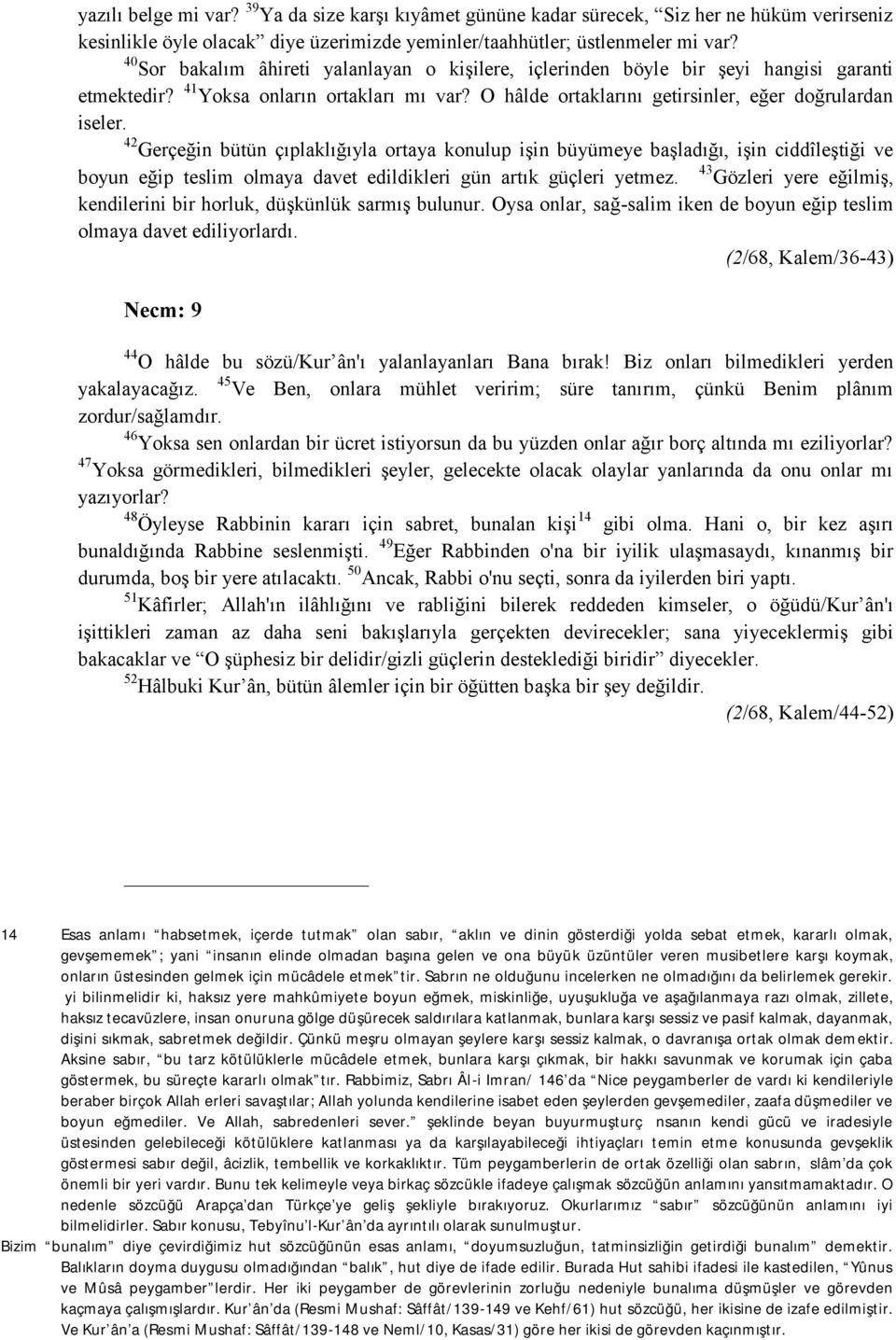 42 Gerçeğin bütün çıplaklığıyla ortaya konulup işin büyümeye başladığı, işin ciddîleştiği ve boyun eğip teslim olmaya davet edildikleri gün artık güçleri yetmez.