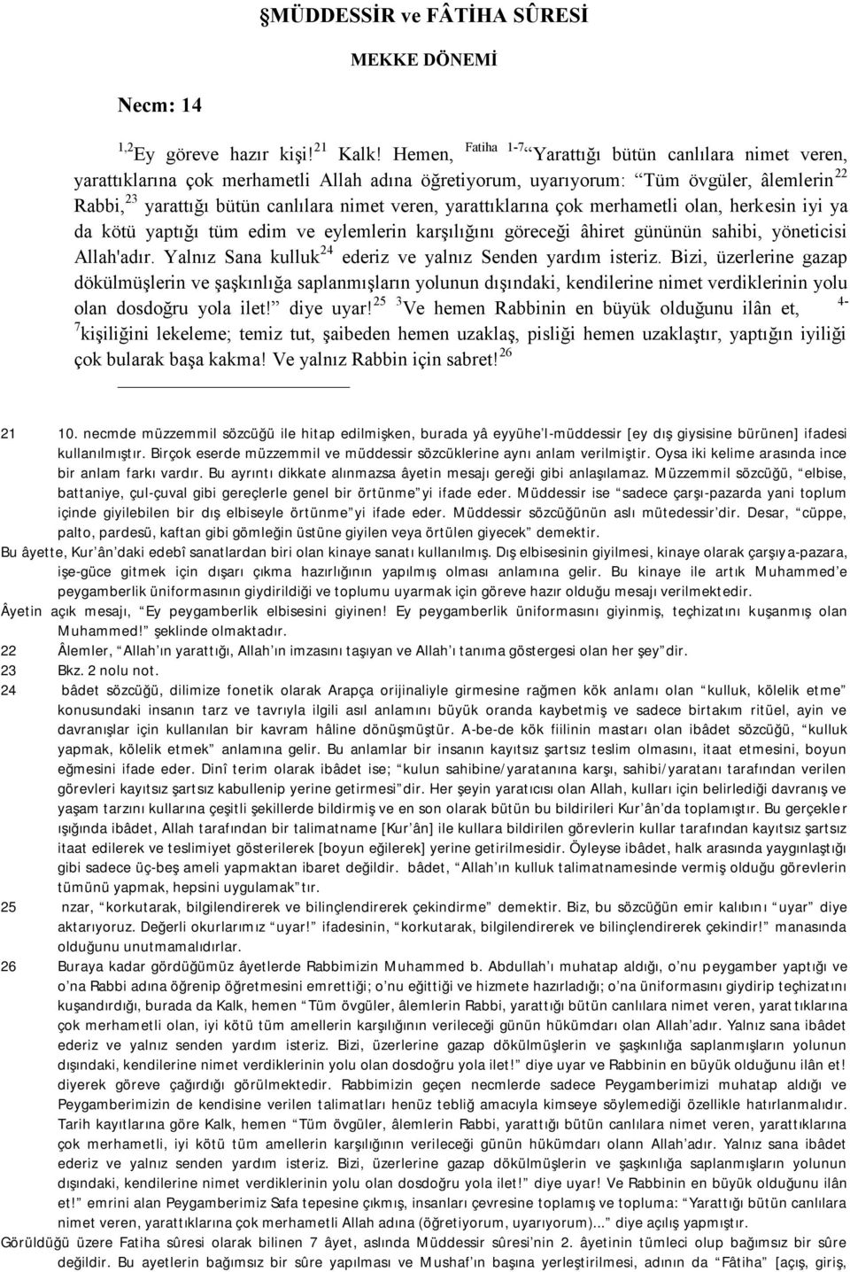 yarattıklarına çok merhametli olan, herkesin iyi ya da kötü yaptığı tüm edim ve eylemlerin karşılığını göreceği âhiret gününün sahibi, yöneticisi Allah'adır.