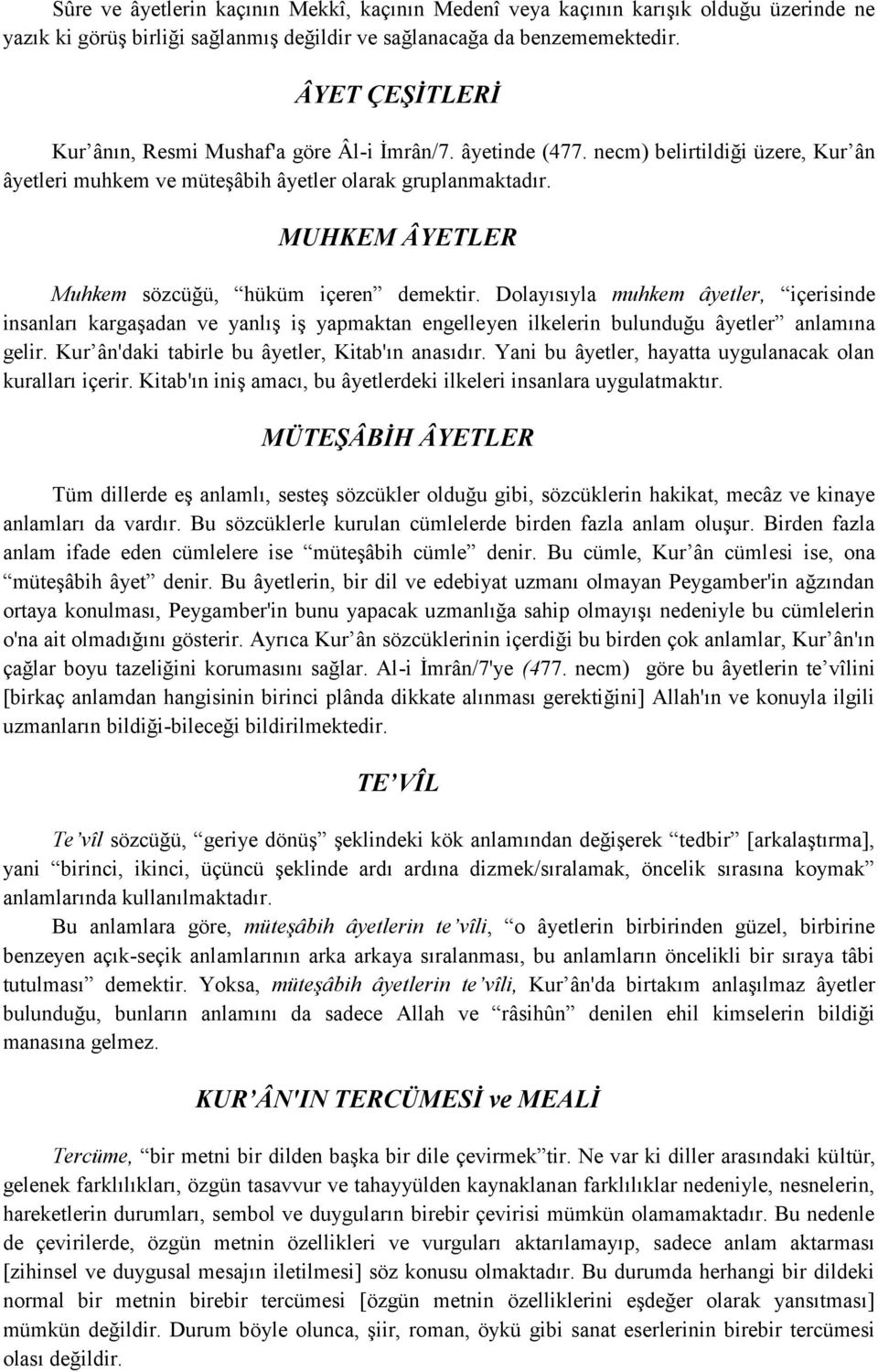 MUHKEM ÂYETLER Muhkem sözcüğü, hüküm içeren demektir. Dolayısıyla muhkem âyetler, içerisinde insanları kargaşadan ve yanlış iş yapmaktan engelleyen ilkelerin bulunduğu âyetler anlamına gelir.