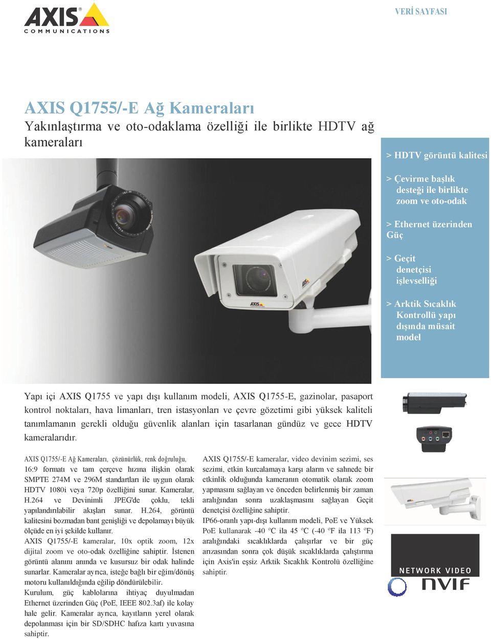 noktaları, hava limanları, tren istasyonları ve çevre gözetimi gibi yüksek kaliteli tanımlamanın gerekli olduğu güvenlik alanları için tasarlanan gündüz ve gece HDTV kameralarıdır.