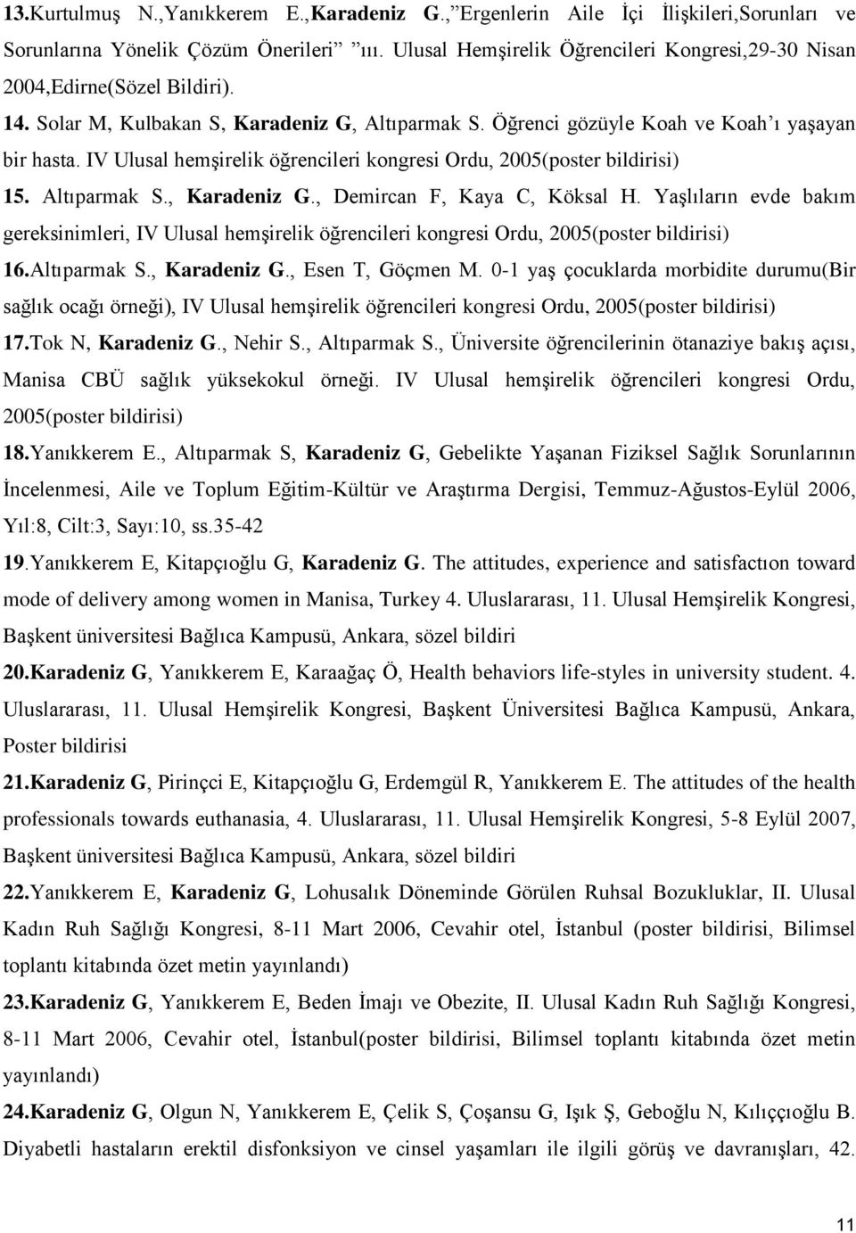 IV Ulusal hemşirelik öğrencileri kongresi Ordu, 2005(poster bildirisi) 15. Altıparmak S., Karadeniz G., Demircan F, Kaya C, Köksal H.