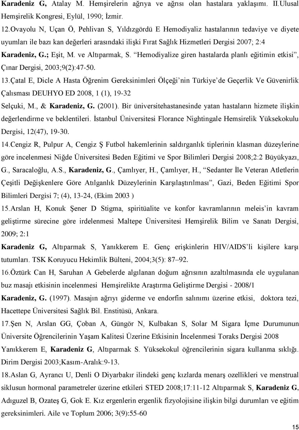 ; Eşit, M. ve Altıparmak, S. Hemodiyalize giren hastalarda planlı eğitimin etkisi, Çınar Dergisi, 2003;9(2):47-50. 13.