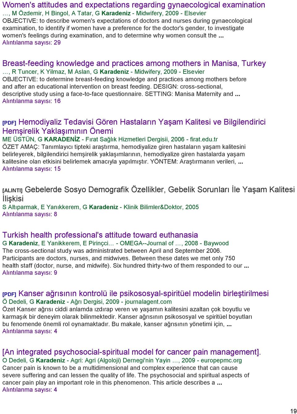 the... Alıntılanma sayısı: 29 Breast-feeding knowledge and practices among mothers in Manisa, Turkey, R Tuncer, K Yilmaz, M Aslan, G Karadeniz - Midwifery, 2009 - Elsevier OBJECTIVE: to determine
