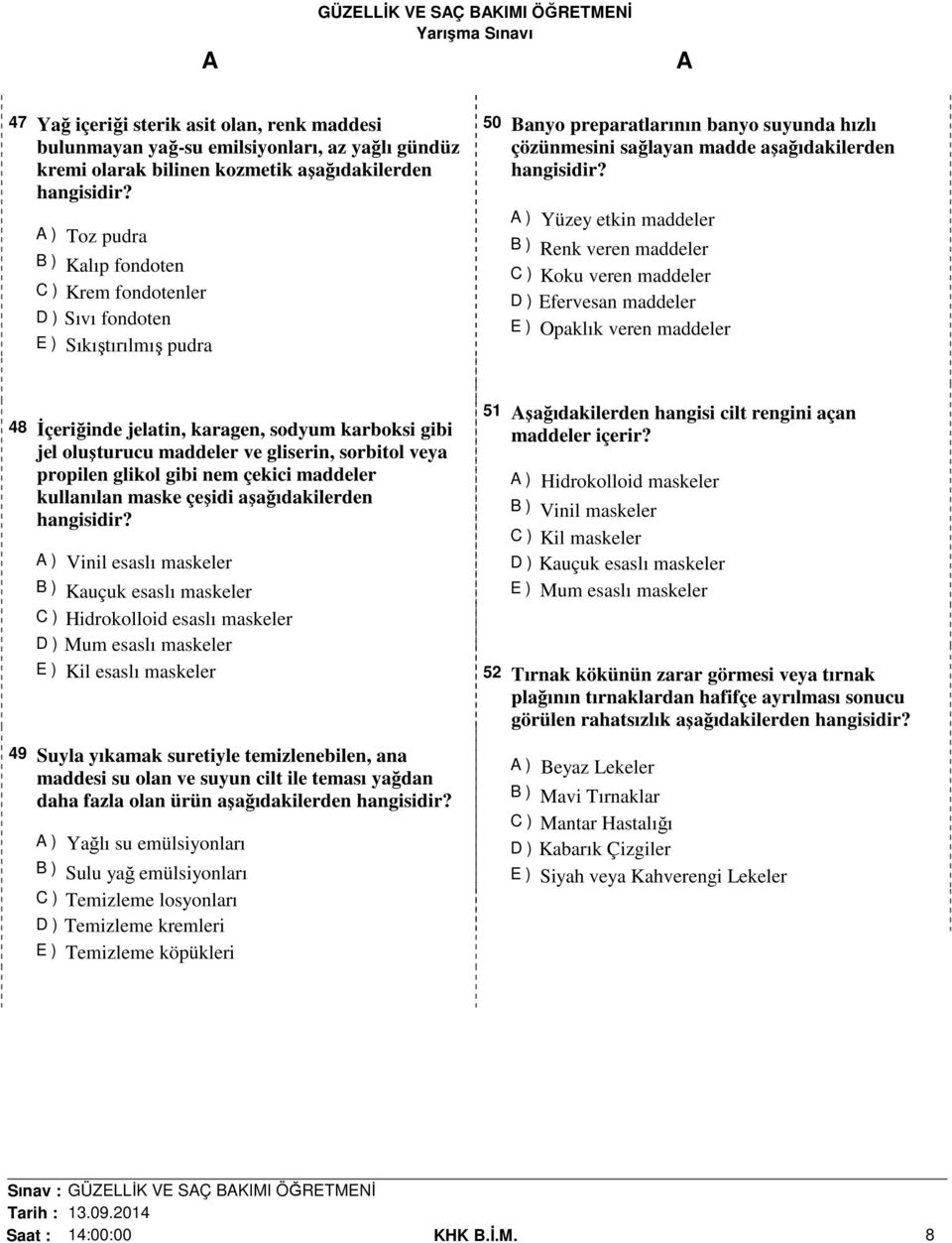 ) Efervesan maddeler E ) Opaklık veren maddeler 48 İçeriğinde jelatin, karagen, sodyum karboksi gibi jel oluşturucu maddeler ve gliserin, sorbitol veya propilen glikol gibi nem çekici maddeler