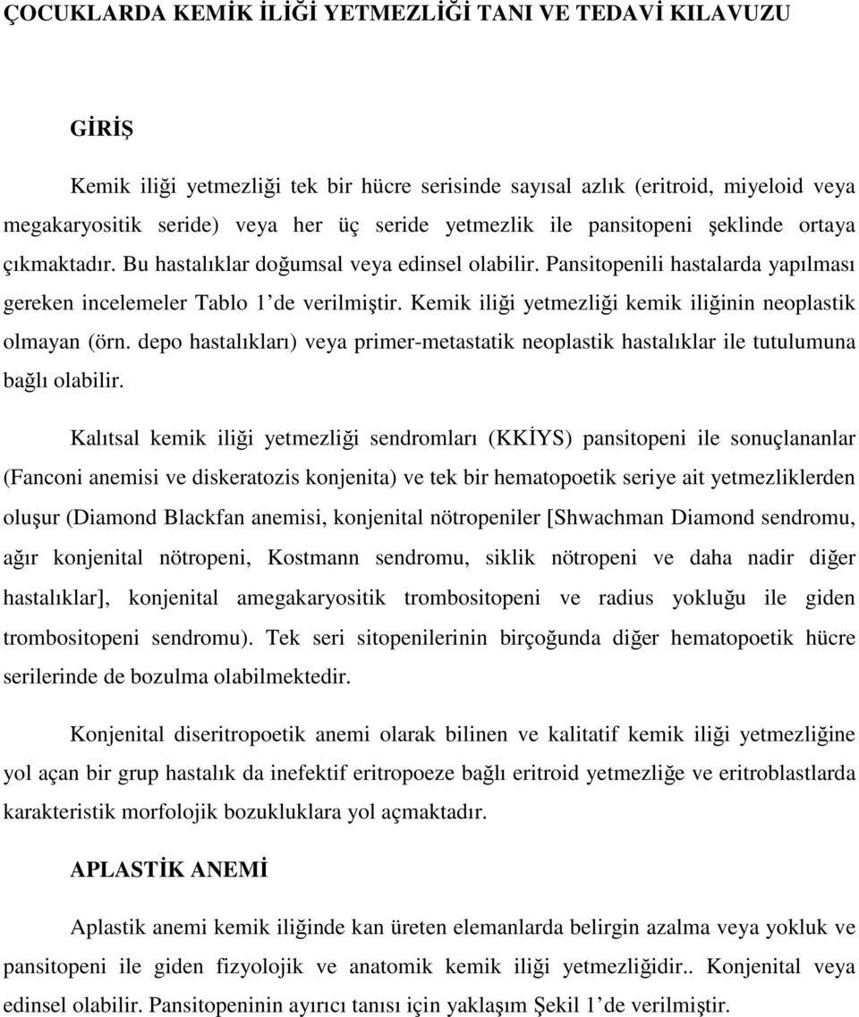 Kemik iliği yetmezliği kemik iliğinin neoplastik olmayan (örn. depo hastalıkları) veya primer-metastatik neoplastik hastalıklar ile tutulumuna bağlı olabilir.