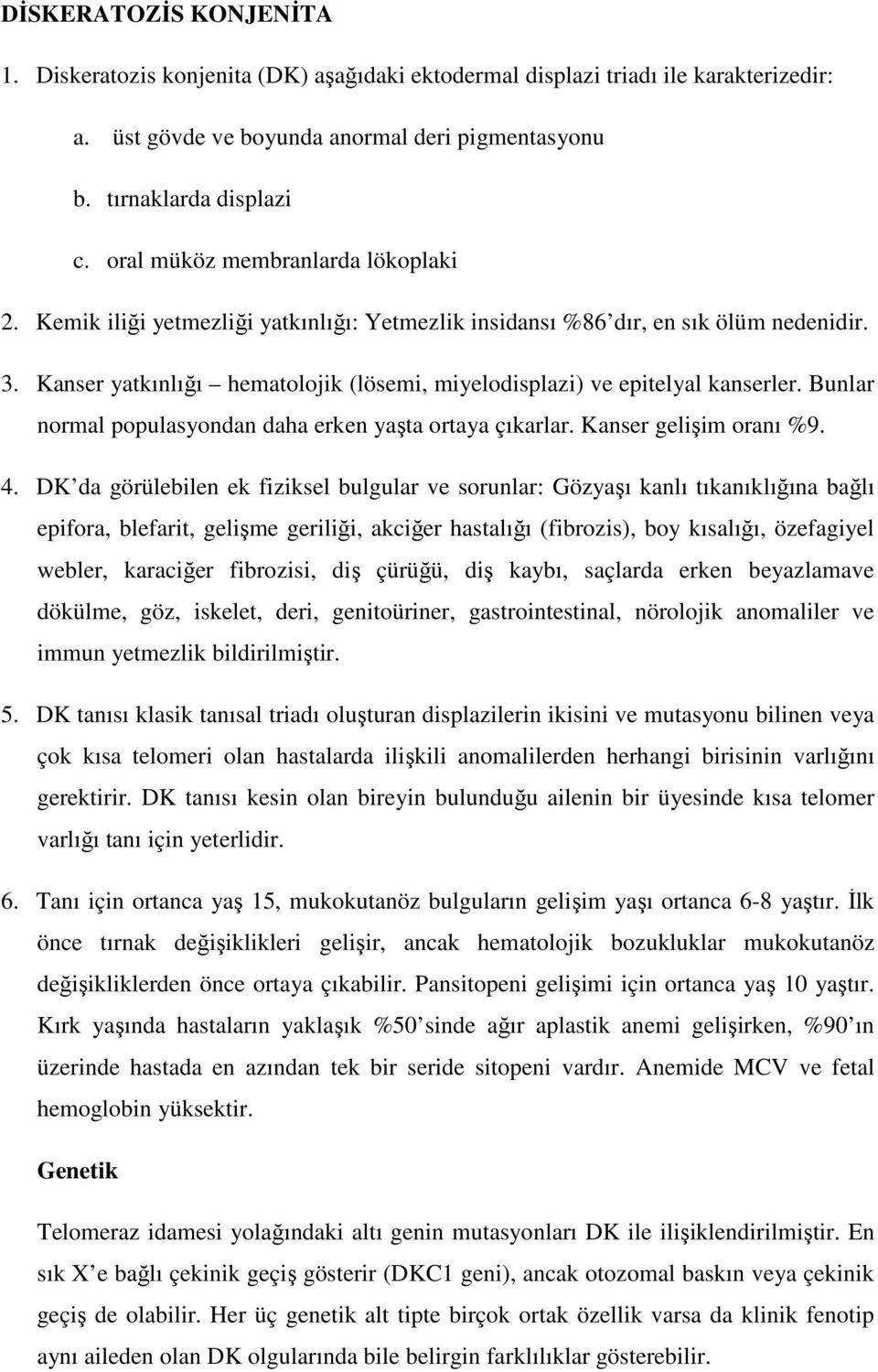 Kanser yatkınlığı hematolojik (lösemi, miyelodisplazi) ve epitelyal kanserler. Bunlar normal populasyondan daha erken yaşta ortaya çıkarlar. Kanser gelişim oranı %9. 4.