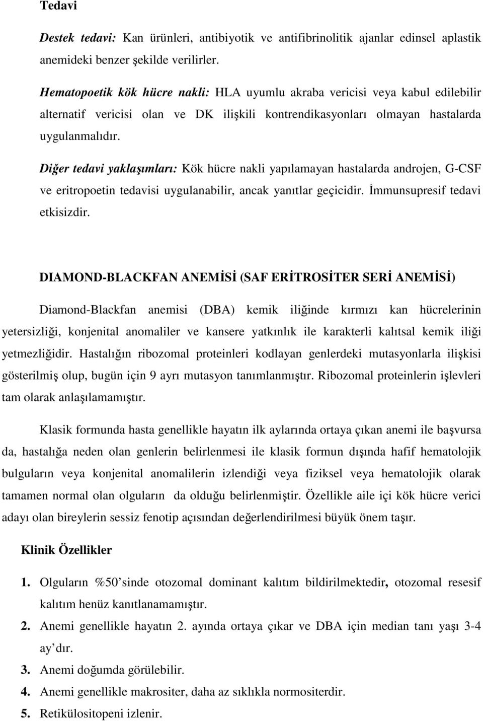 Diğer tedavi yaklaşımları: Kök hücre nakli yapılamayan hastalarda androjen, G-CSF ve eritropoetin tedavisi uygulanabilir, ancak yanıtlar geçicidir. Đmmunsupresif tedavi etkisizdir.