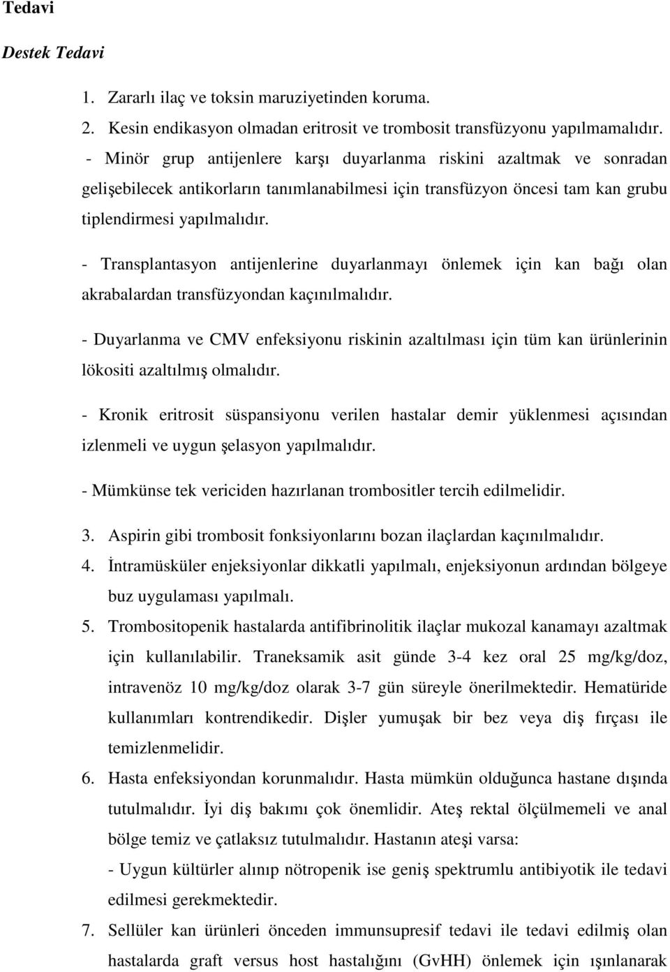 - Transplantasyon antijenlerine duyarlanmayı önlemek için kan bağı olan akrabalardan transfüzyondan kaçınılmalıdır.