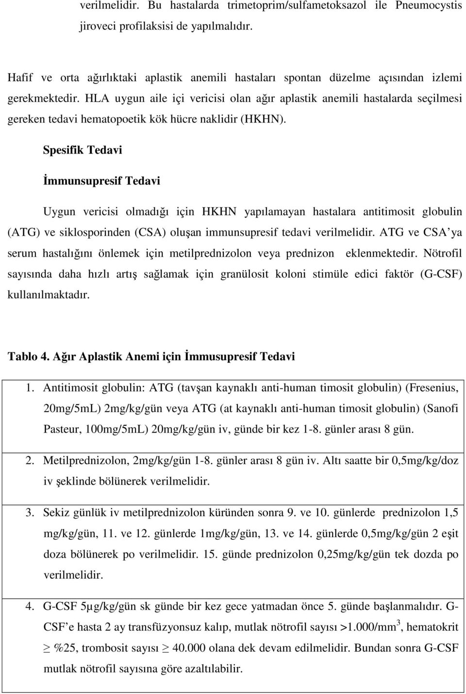 HLA uygun aile içi vericisi olan ağır aplastik anemili hastalarda seçilmesi gereken tedavi hematopoetik kök hücre naklidir (HKHN).