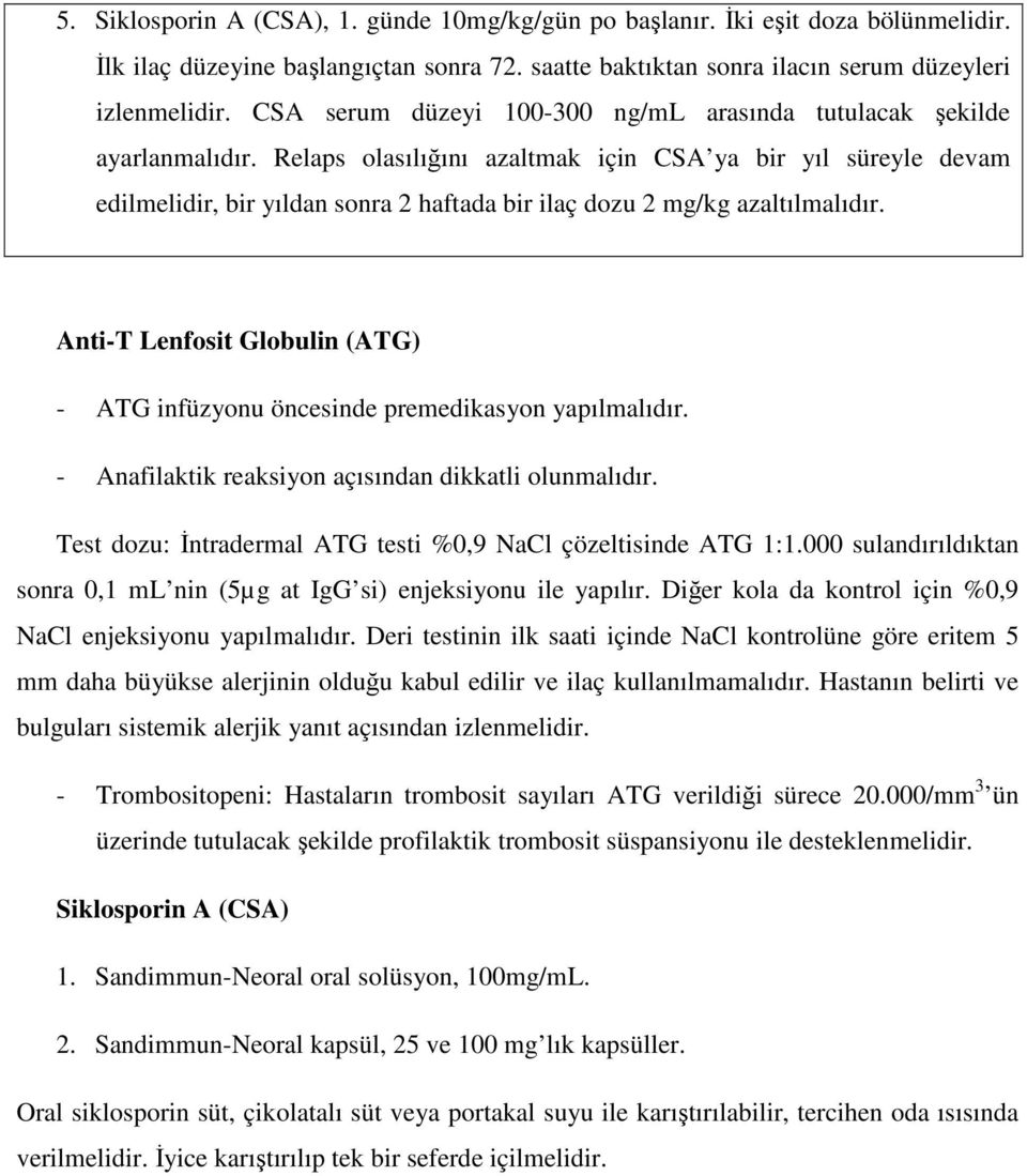 Relaps olasılığını azaltmak için CSA ya bir yıl süreyle devam edilmelidir, bir yıldan sonra 2 haftada bir ilaç dozu 2 mg/kg azaltılmalıdır.