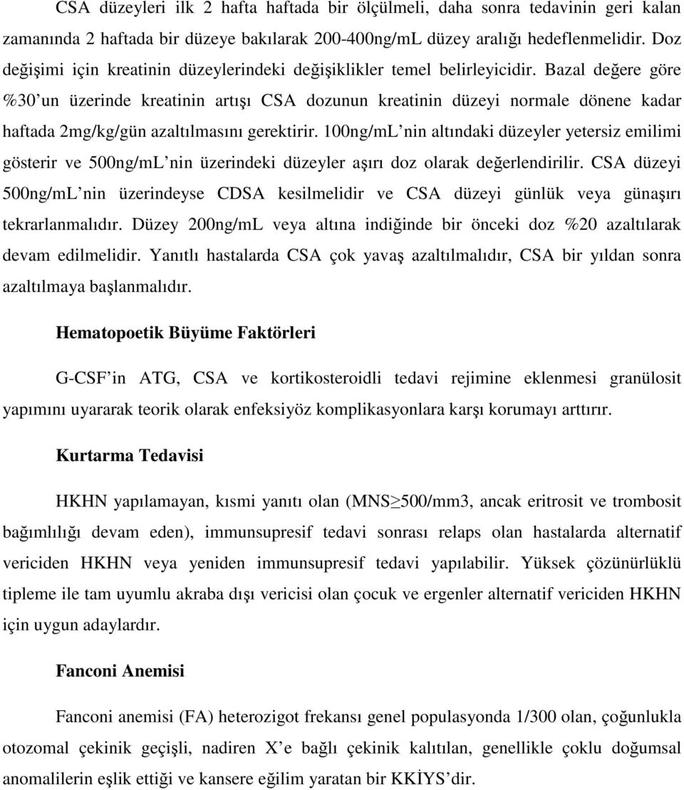 Bazal değere göre %30 un üzerinde kreatinin artışı CSA dozunun kreatinin düzeyi normale dönene kadar haftada 2mg/kg/gün azaltılmasını gerektirir.