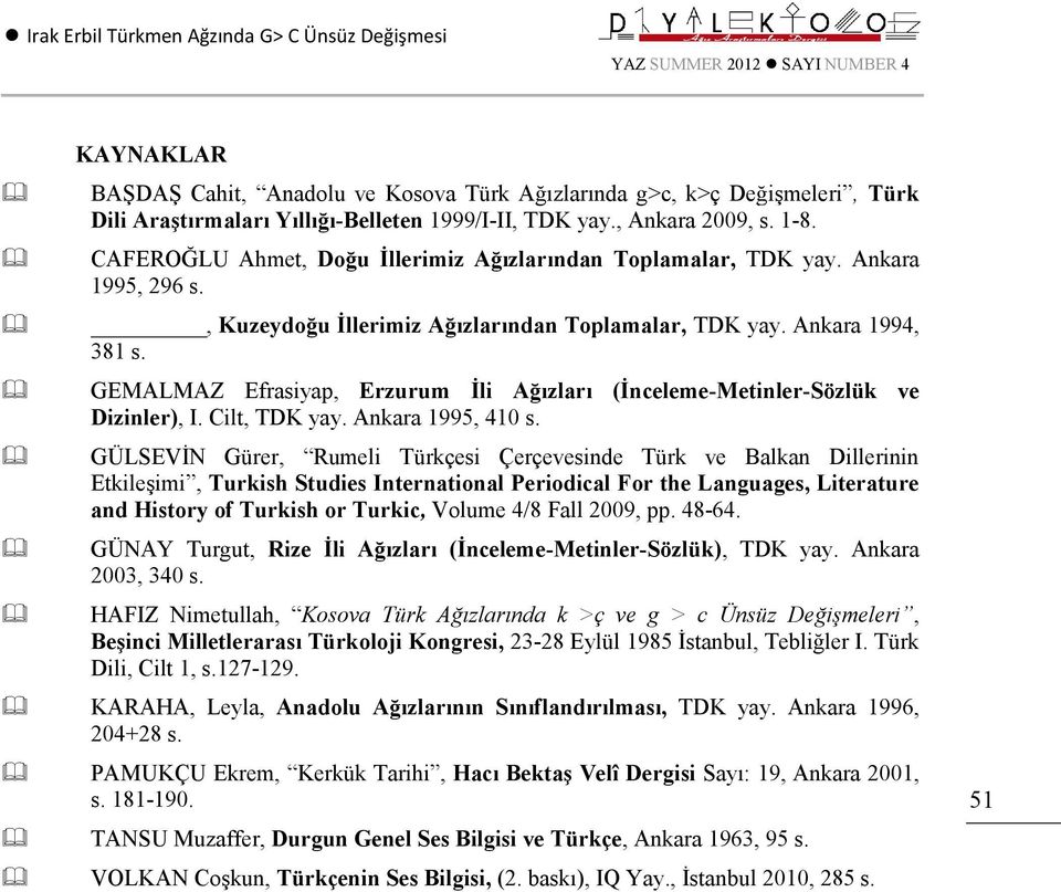 GEMALMAZ Efrasiyap, Erzurum İli Ağızları (İnceleme -Metinler-Sözlük ve Dizinler), I. Cilt, TDK yay. Ankara 1995, 410 s.