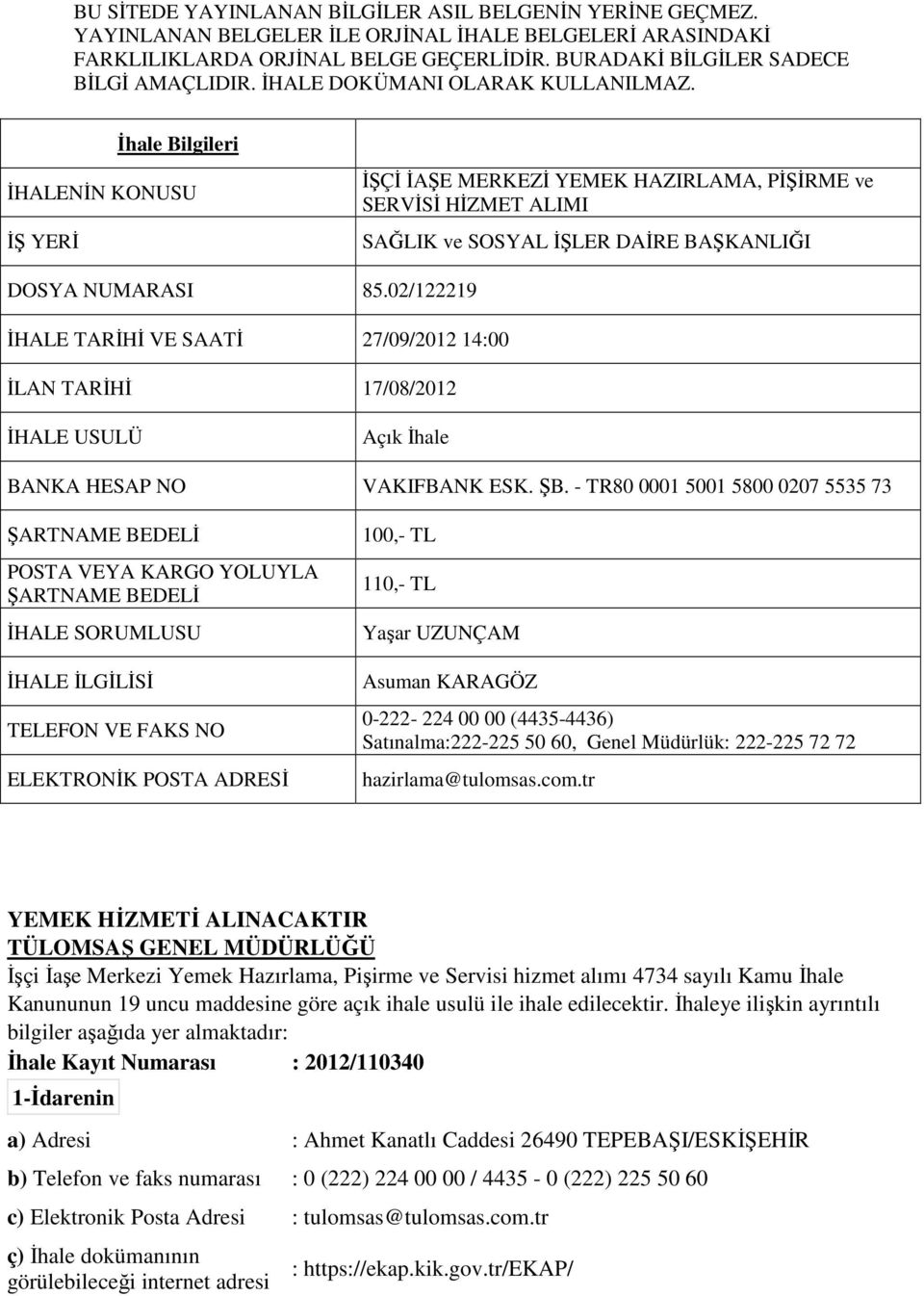 02/122219 İHALE TARİHİ VE SAATİ 27/09/2012 14:00 İLAN TARİHİ 17/08/2012 İHALE USULÜ Açık İhale BANKA HESAP NO VAKIFBANK ESK. ŞB.