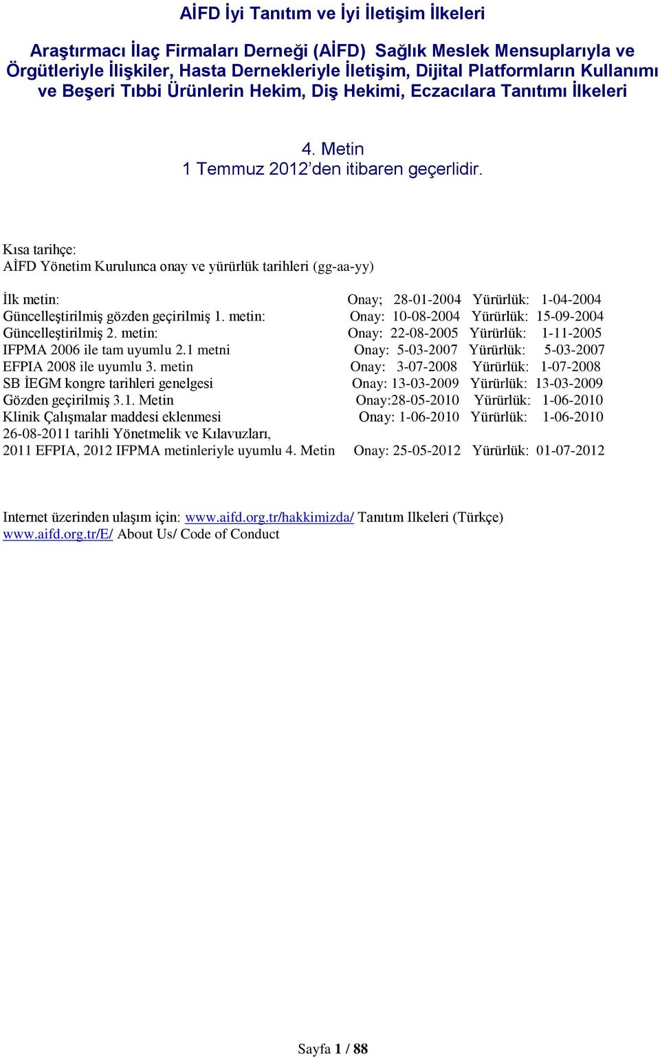 Kısa tarihçe: AİFD Yönetim Kurulunca onay ve yürürlük tarihleri (gg-aa-yy) İlk metin: Onay; 28-01-2004 Yürürlük: 1-04-2004 Güncelleştirilmiş gözden geçirilmiş 1.