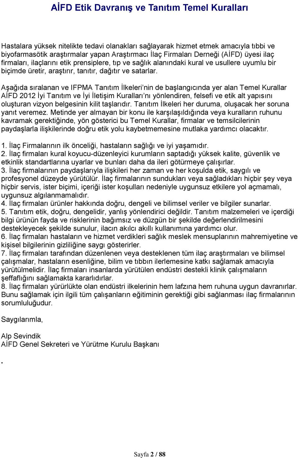 Aşağıda sıralanan ve IFPMA Tanıtım İlkeleri nin de başlangıcında yer alan Temel Kurallar AİFD 2012 İyi Tanıtım ve İyi İletişim Kuralları nı yönlendiren, felsefi ve etik alt yapısını oluşturan vizyon