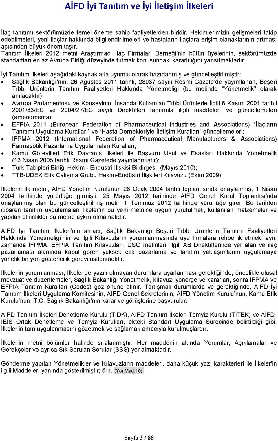 Tanıtım İlkeleri 2012 metni Araştırmacı İlaç Firmaları Derneği nin bütün üyelerinin, sektörümüzde standartları en az Avrupa Birliği düzeyinde tutmak konusundaki kararlılığını yansıtmaktadır.