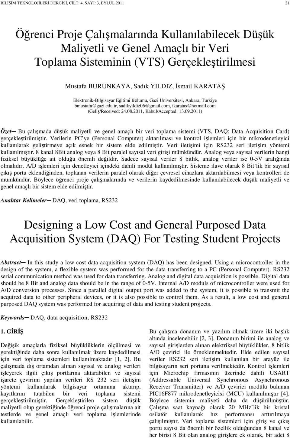 com (Geliş/Received: 24.08.2011, Kabul/Accepted: 13.09.2011) Özet Bu çalışmada düşük maliyetli ve genel amaçlı bir veri toplama sistemi (VTS, DAQ: Data Acquisition Card) gerçekleştirilmiştir.