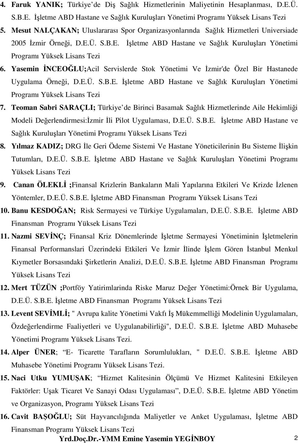 Yasemin İNCEOĞLU;Acil Servislerde Stok Yönetimi Ve İzmir'de Özel Bir Hastanede Uygulama Örneği, D.E.Ü. S.B.E. İşletme ABD Hastane ve Sağlık Kuruluşları Yönetimi Programı Yüksek Lisans Tezi 7.