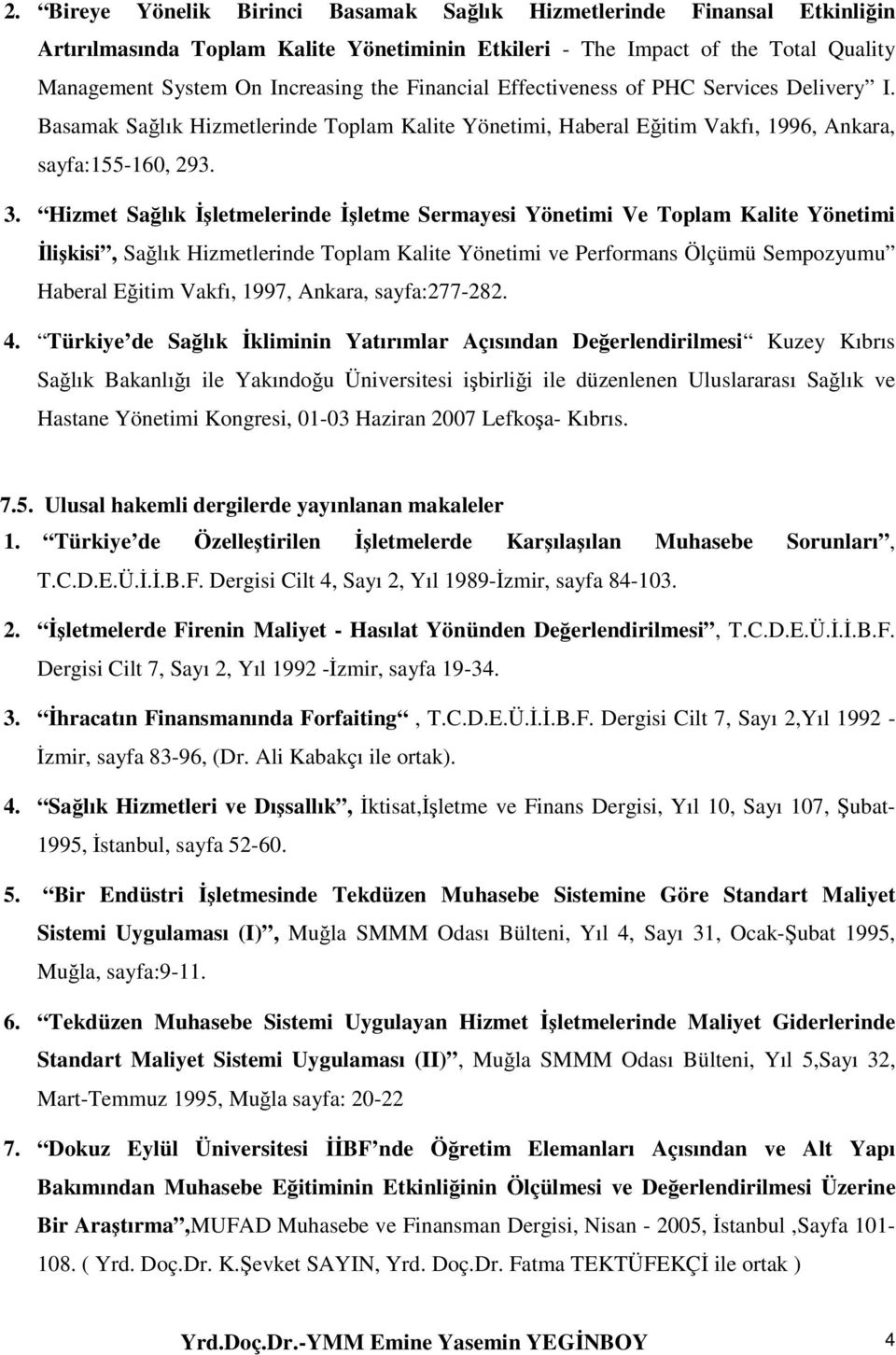 Hizmet Sağlık İşletmelerinde İşletme Sermayesi Yönetimi Ve Toplam Kalite Yönetimi İlişkisi, Sağlık Hizmetlerinde Toplam Kalite Yönetimi ve Performans Ölçümü Sempozyumu Haberal Eğitim Vakfı, 1997,