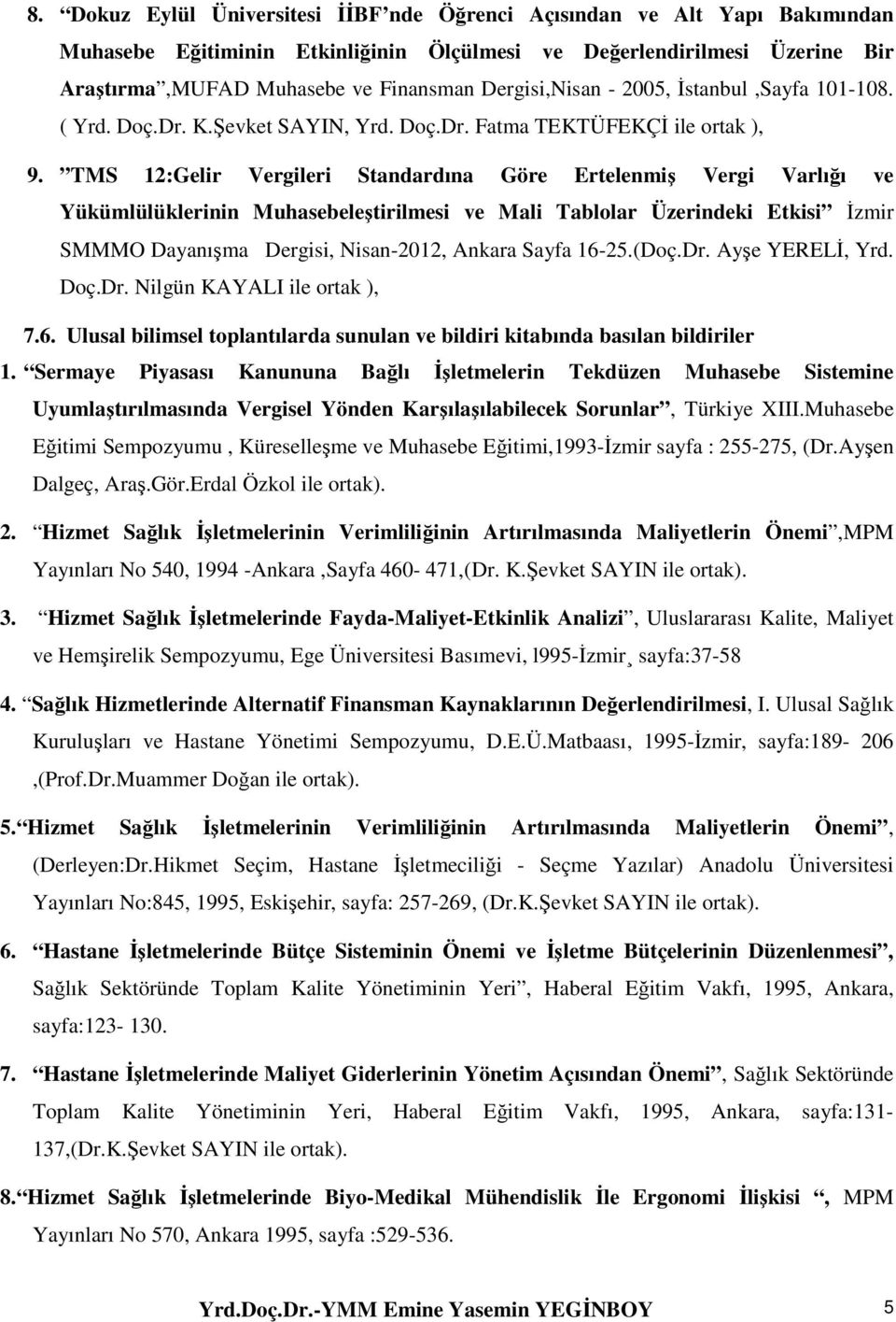 TMS 12:Gelir Vergileri Standardına Göre Ertelenmiş Vergi Varlığı ve Yükümlülüklerinin Muhasebeleştirilmesi ve Mali Tablolar Üzerindeki Etkisi İzmir SMMMO Dayanışma Dergisi, Nisan-2012, Ankara Sayfa