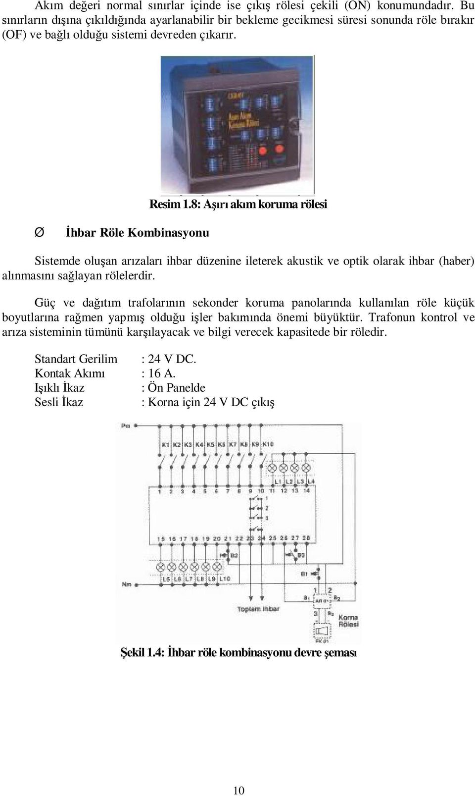 8: A ak m koruma rölesi hbar Röle Kombinasyonu Sistemde olu an ar zalar ihbar düzenine ileterek akustik ve optik olarak ihbar (haber) al nmas sa layan rölelerdir.