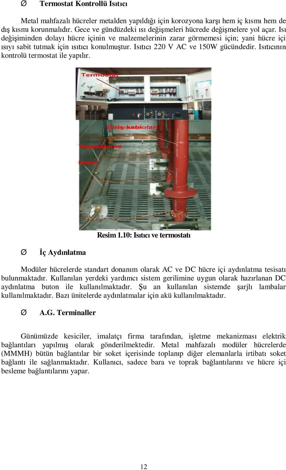 10: Is ve termostat ç Ayd nlatma Modüler hücrelerde standart donan m olarak AC ve DC hücre içi ayd nlatma tesisat bulunmaktad r.