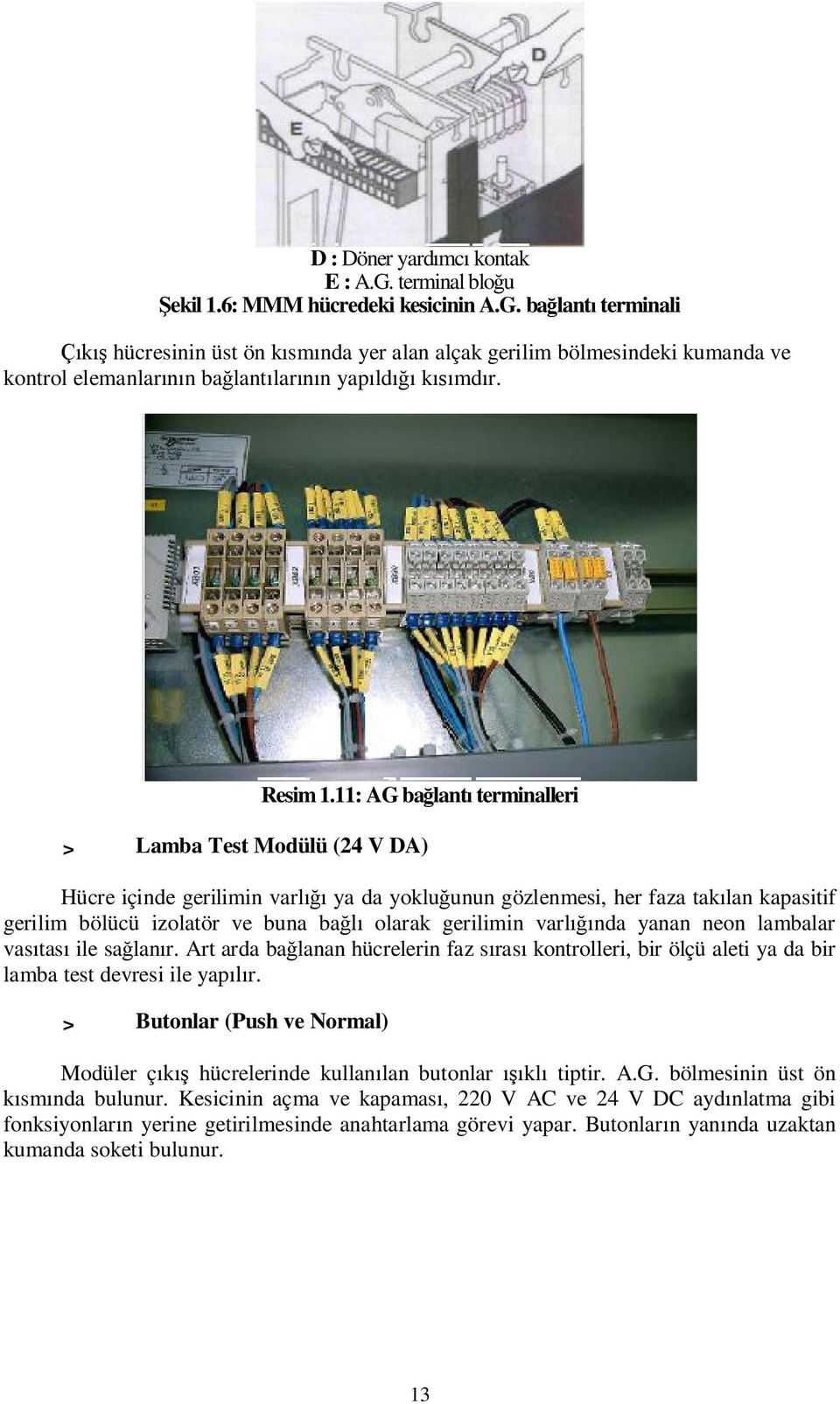 11: AG ba lant terminalleri > Lamba Test Modülü (24 V DA) Hücre içinde gerilimin varl ya da yoklu unun gözlenmesi, her faza tak lan kapasitif gerilim bölücü izolatör ve buna ba olarak gerilimin varl