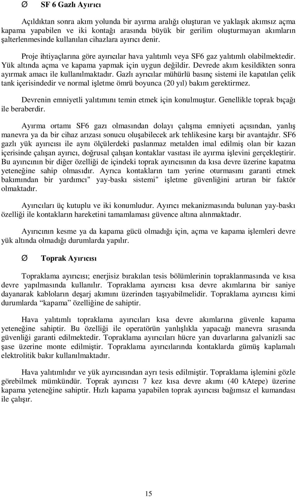 Devrede ak m kesildikten sonra ay rmak amac ile kullan lmaktad r. Gazl ayr lar mühürlü bas nç sistemi ile kapat lan çelik tank içerisindedir ve normal i letme ömrü boyunca (20 y l) bak m gerektirmez.