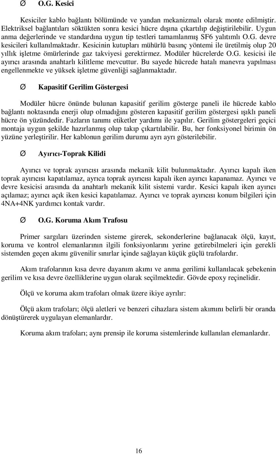 Kesicinin kutuplar mühürlü bas nç yöntemi ile üretilmi olup 20 ll k i letme ömürlerinde gaz takviyesi gerektirmez. Modüler hücrelerde O.G. kesicisi ile ay aras nda anahtarl kilitleme mevcuttur.