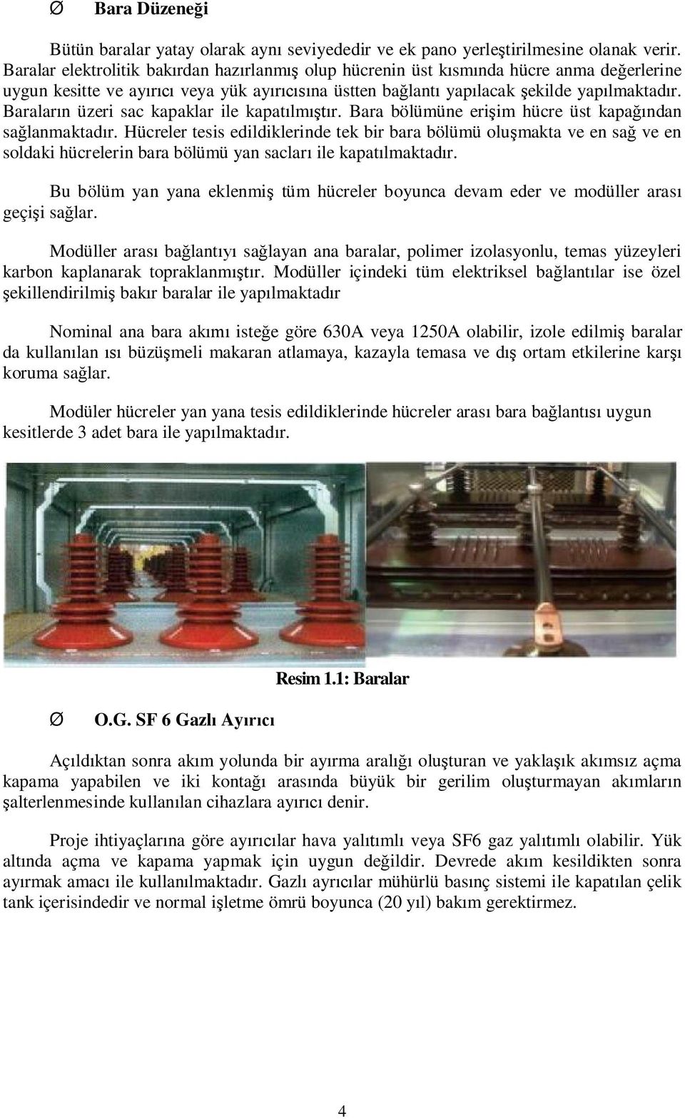 Baralar n üzeri sac kapaklar ile kapat lm r. Bara bölümüne eri im hücre üst kapa ndan sa lanmaktad r.