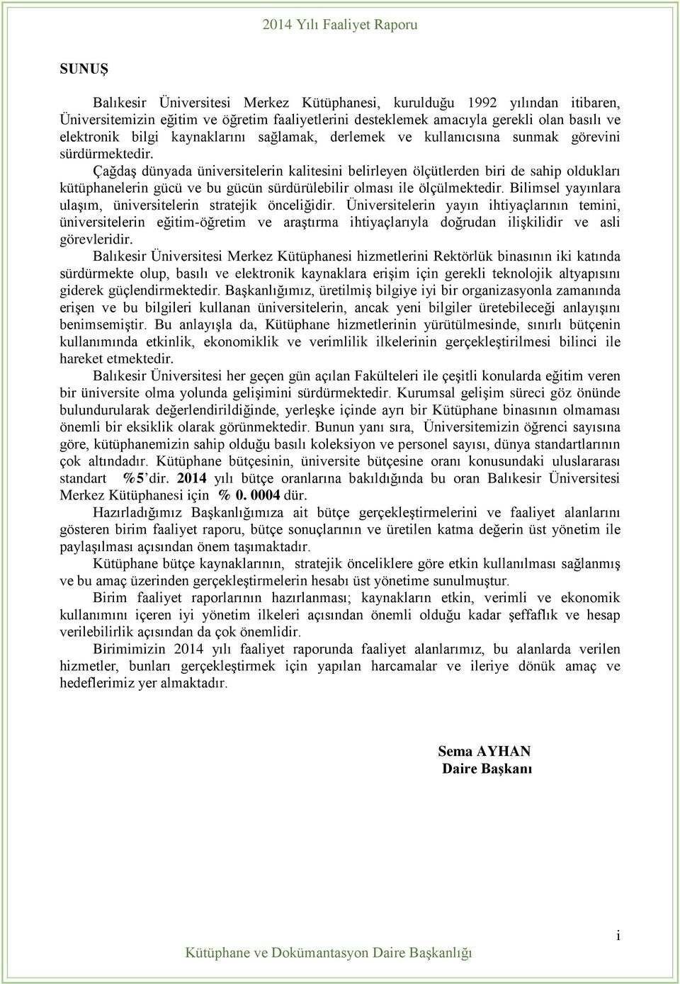 Çağdaş dünyada üniversitelerin kalitesini belirleyen ölçütlerden biri de sahip oldukları kütüphanelerin gücü ve bu gücün sürdürülebilir olması ile ölçülmektedir.