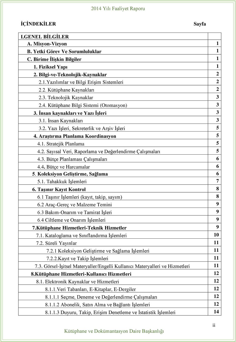 Araştırma Planlama Koordinasyon 5 4.1. Stratejik Planlama 5 4.2. Sayısal Veri, Raporlama ve Değerlendirme Çalışmaları 5 4.3. Bütçe Planlaması Çalışmaları 6 4.4. Bütçe ve Harcamalar 6 5.