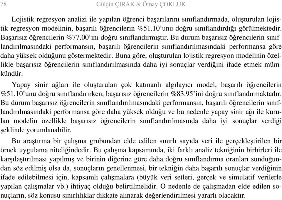 Bu durum başarısız öğrencilerin sınıflandırılmasındaki performansın, başarılı öğrencilerin sınıflandırılmasındaki performansa göre daha yüksek olduğunu göstermektedir.