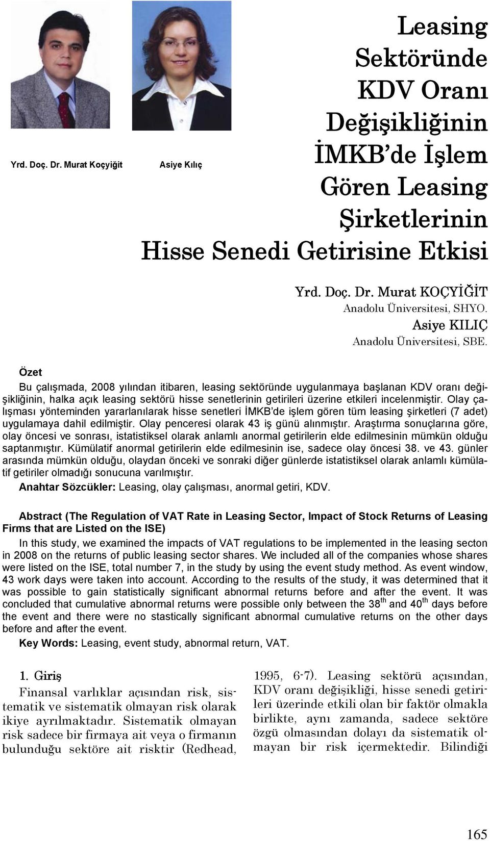 Özet Bu çalışmada, 2008 yılından itibaren, leasing sektöründe uygulanmaya başlanan KDV oranı değişikliğinin, halka açık leasing sektörü hisse senetlerinin getirileri üzerine etkileri incelenmiştir.