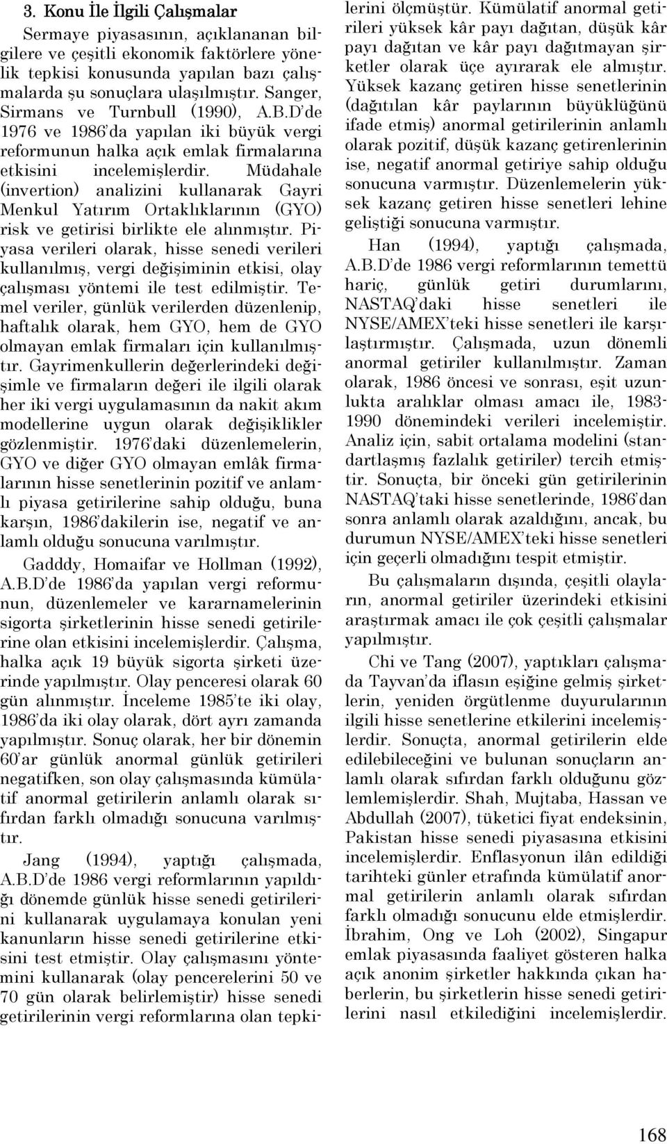 Müdahale (invertion) analizini kullanarak Gayri Menkul Yatırım Ortaklıklarının (GYO) risk ve getirisi birlikte ele alınmıştır.