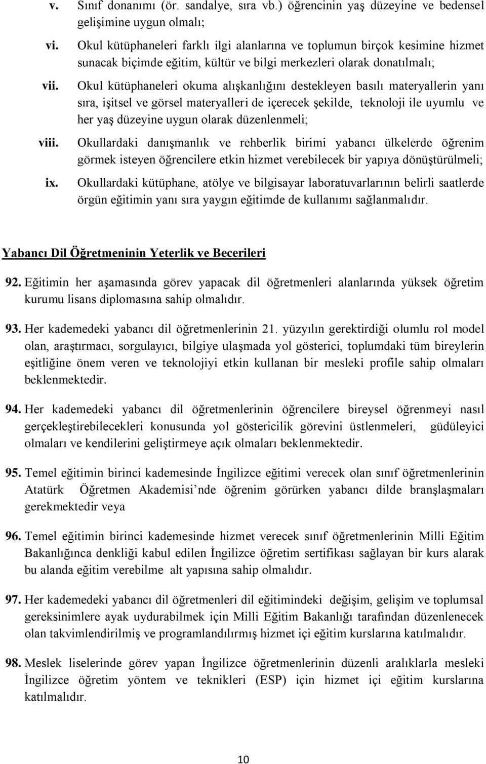 basılı materyallerin yanı sıra, işitsel ve görsel materyalleri de içerecek şekilde, teknoloji ile uyumlu ve her yaş düzeyine uygun olarak düzenlenmeli; Okullardaki danışmanlık ve rehberlik birimi