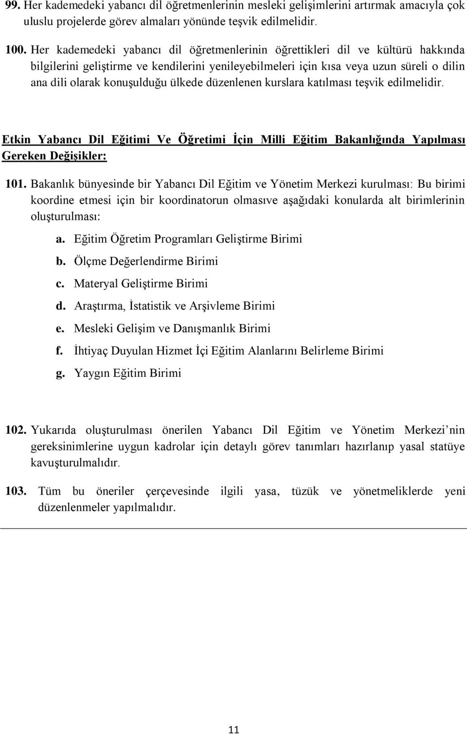 ülkede düzenlenen kurslara katılması teşvik edilmelidir. Etkin Yabancı Dil Eğitimi Ve Öğretimi İçin Milli Eğitim Bakanlığında Yapılması Gereken Değişikler: 101.